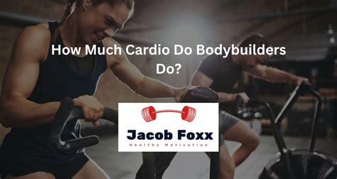 how much cardio do bodybuilders do|Cardiovascular Training For Bodybuilders.